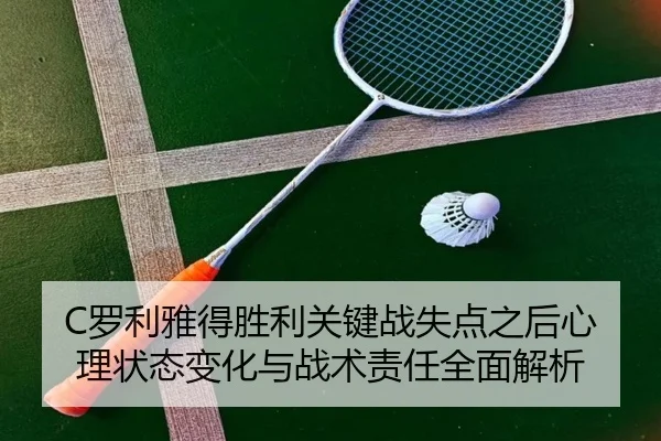 C罗利雅得胜利关键战失点之后心理状态变化与战术责任全面解析